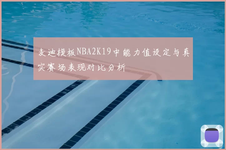 麦迪模板NBA2K19中能力值设定与真实赛场表现对比分析