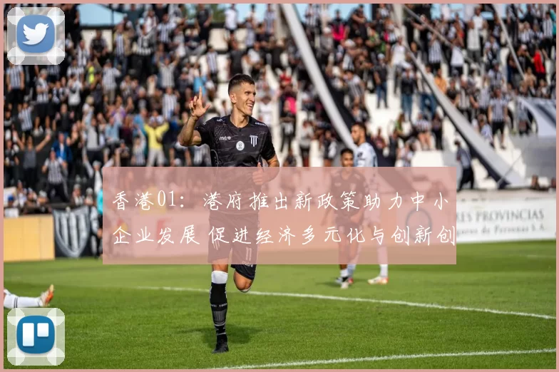 香港01：港府推出新政策助力中小企业发展 促进经济多元化与创新创业