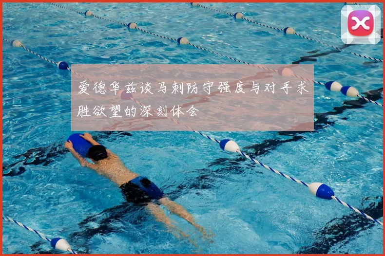 爱德华兹谈马刺防守强度与对手求胜欲望的深刻体会