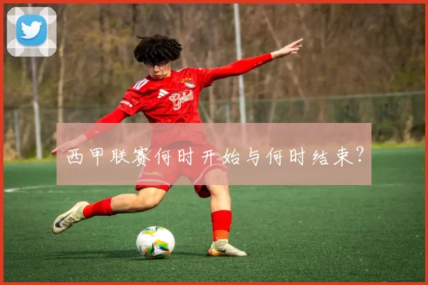 西甲联赛何时开始与何时结束？