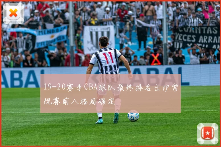 19-20赛季CBA球队最终排名出炉常规赛前八格局确定