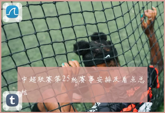 中超联赛第25轮赛事安排及看点总结