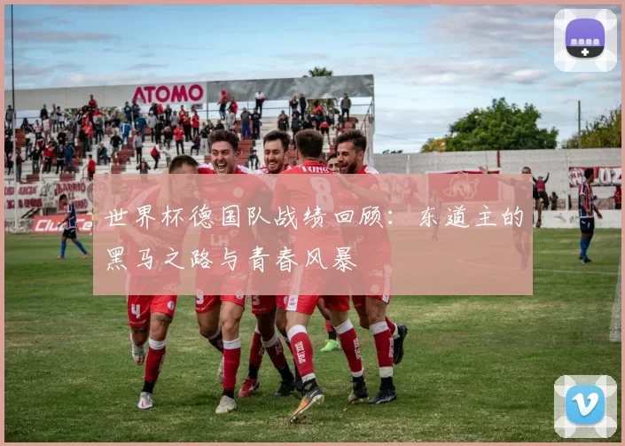 世界杯德国队战绩回顾：东道主的黑马之路与青春风暴