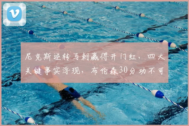 尼克斯逆转马刺赢得开门红,四大关键事实浮现,布伦森30分功不可没_比赛_防守_1