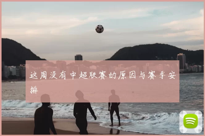 这周没有中超联赛的原因与赛季安排