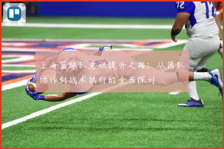 上海篮球队意识提升之路：从团队协作到战术执行的全面探讨