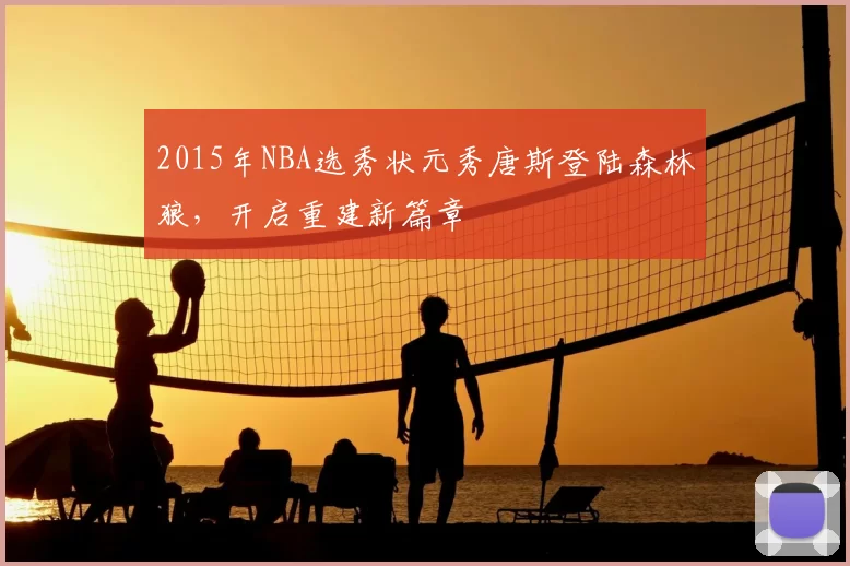 2015年NBA选秀状元秀唐斯登陆森林狼，开启重建新篇章