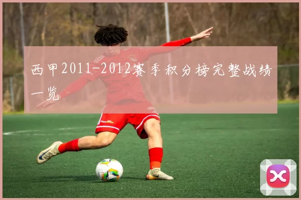 西甲2011-2012赛季积分榜完整战绩一览