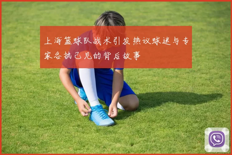 上海篮球队战术引发热议球迷与专家各执己见的背后故事
