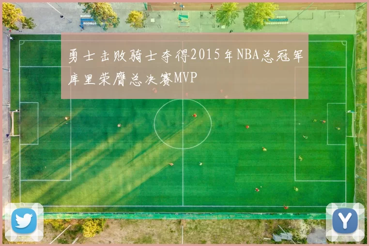 勇士击败骑士夺得2015年NBA总冠军库里荣膺总决赛MVP
