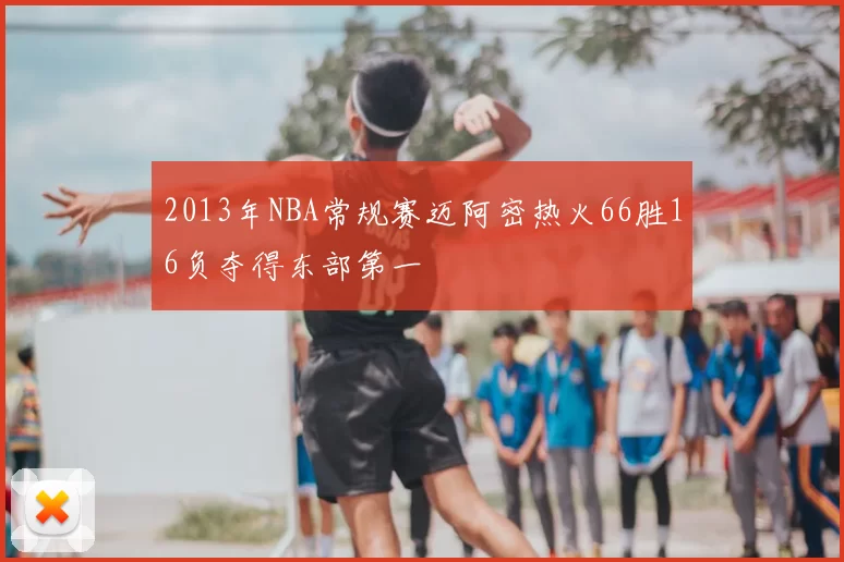 2013年NBA常规赛迈阿密热火66胜16负夺得东部第一