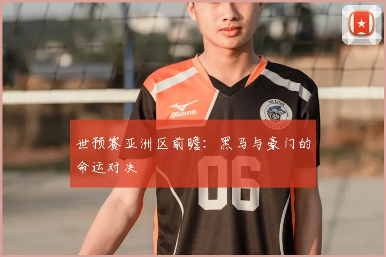 世预赛亚洲区前瞻:黑马与豪门的命运对决