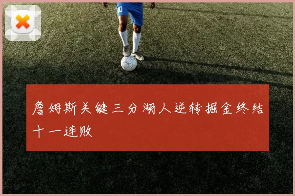 詹姆斯关键三分湖人逆转掘金终结十一连败