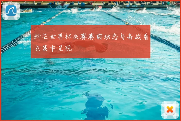 科芒世界杯决赛赛前动态与备战看点集中呈现